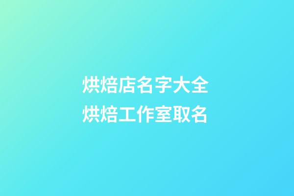 烘焙店名字大全 烘焙工作室取名-第1張-店鋪起名-玄機派